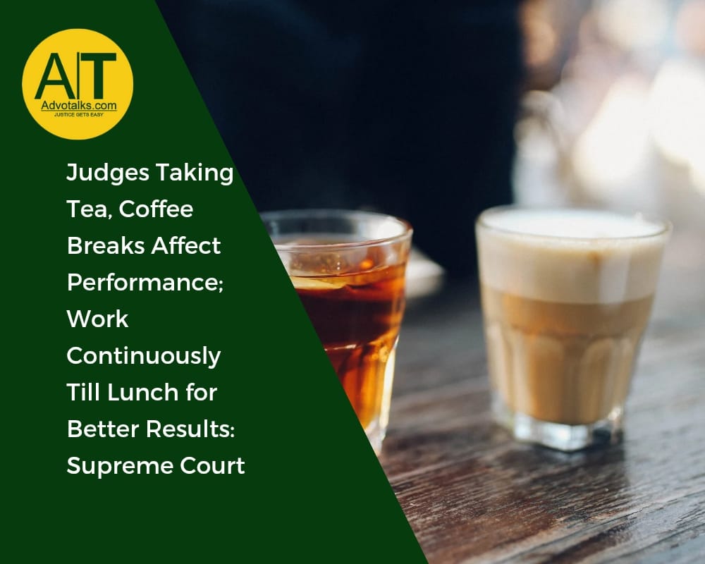 Judges Taking Tea, Coffee Breaks Affect Performance; Work Continuously Till Lunch For Better Results